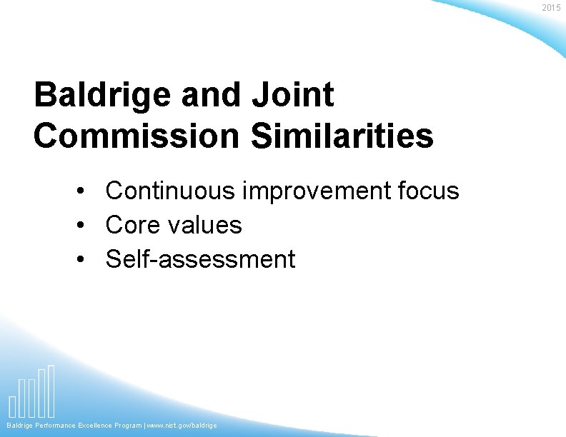 2015 Baldrige and Joint Commission Similarities • Continuous improvement focus • Core values •