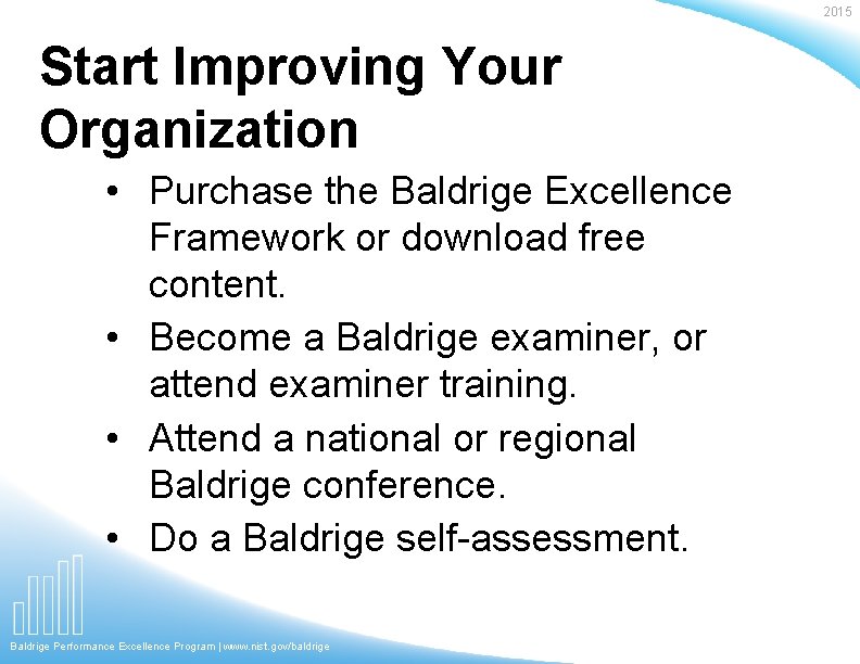 2015 Start Improving Your Organization • Purchase the Baldrige Excellence Framework or download free