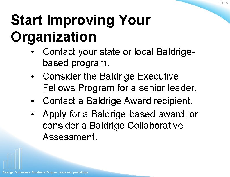 2015 Start Improving Your Organization • Contact your state or local Baldrigebased program. •