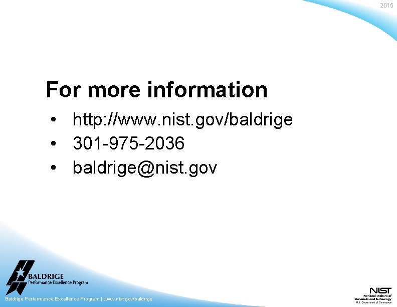 2015 For more information • http: //www. nist. gov/baldrige • 301 -975 -2036 •