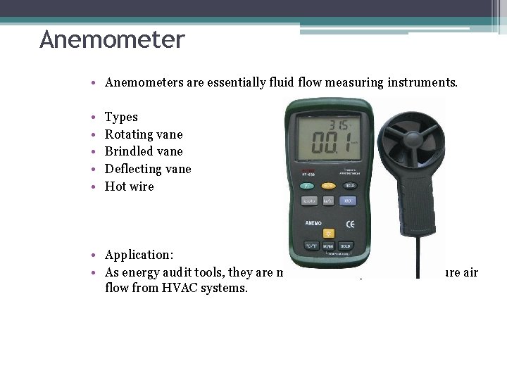 Anemometer • Anemometers are essentially fluid flow measuring instruments. • • • Types Rotating