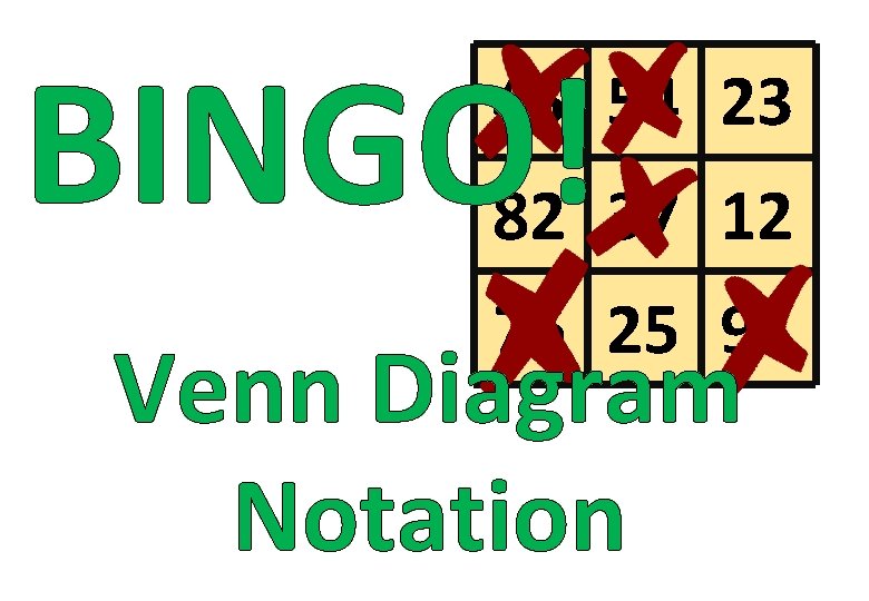 BINGO! 45 54 23 82 37 12 76 25 91 Venn Diagram Notation 