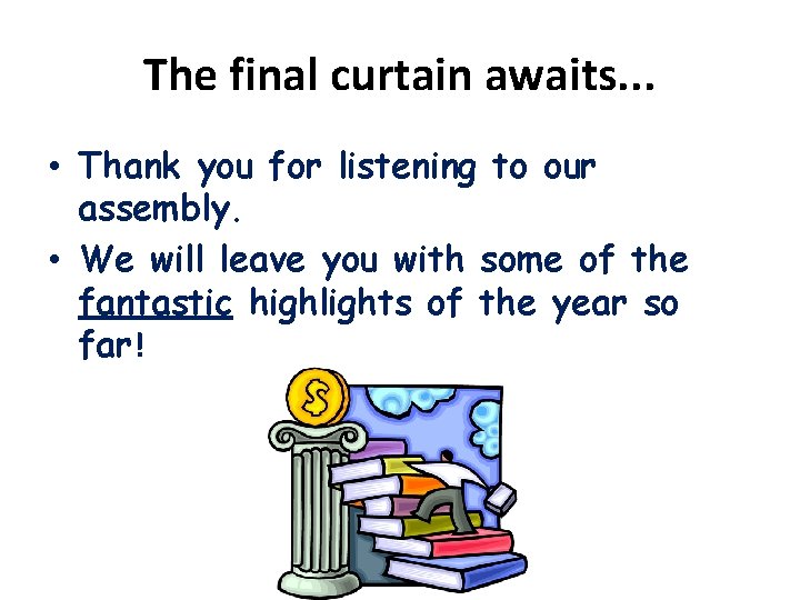 The final curtain awaits. . . • Thank you for listening to our assembly.