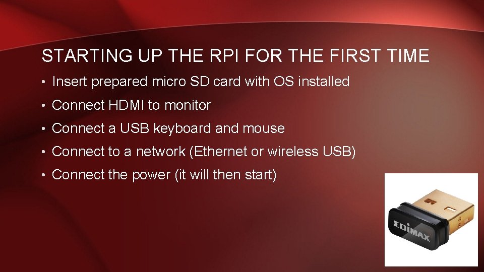 STARTING UP THE RPI FOR THE FIRST TIME • Insert prepared micro SD card