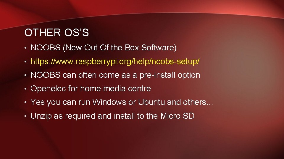 OTHER OS’S • NOOBS (New Out Of the Box Software) • https: //www. raspberrypi.