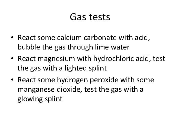Gas tests • React some calcium carbonate with acid, bubble the gas through lime