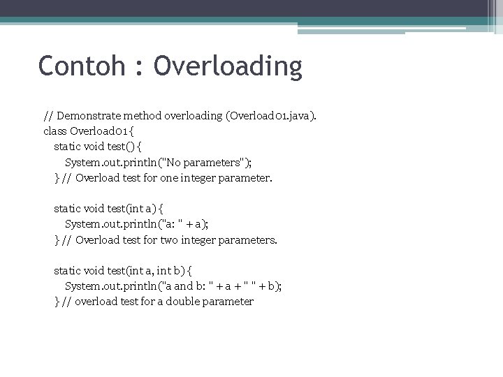 Contoh : Overloading // Demonstrate method overloading (Overload 01. java). class Overload 01 {