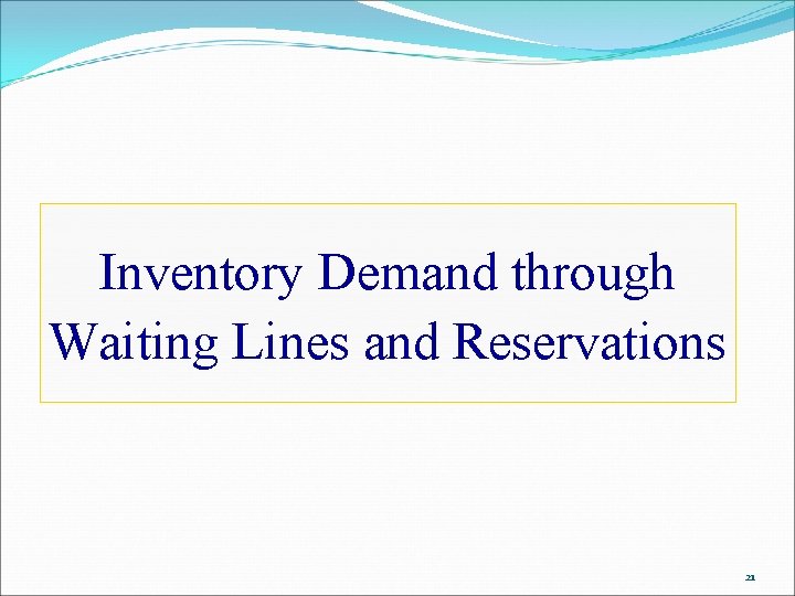 Inventory Demand through Waiting Lines and Reservations 21 