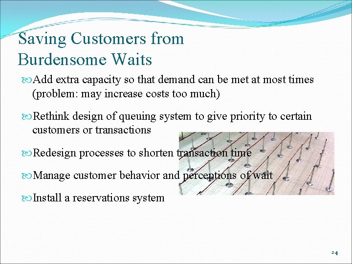 Saving Customers from Burdensome Waits Add extra capacity so that demand can be met