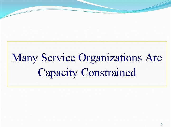 Many Service Organizations Are Capacity Constrained 5 