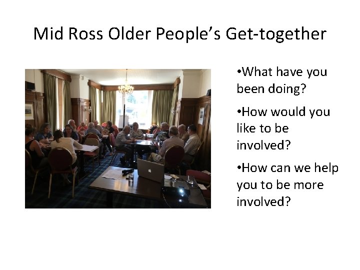 Mid Ross Older People’s Get-together • What have you been doing? • How would