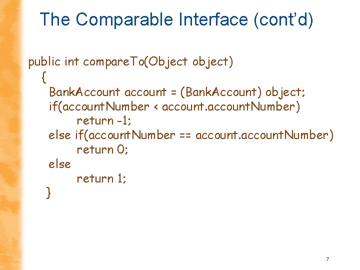 The Comparable Interface (cont’d) public int compare. To(Object object) { Bank. Account account = The Comparable Interface (cont’d) public int compare. To(Object object) { Bank. Account account =