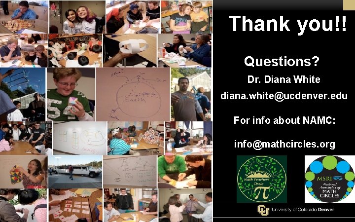 Thank you!! Questions? Dr. Diana White diana. white@ucdenver. edu For info about NAMC: info@mathcircles.