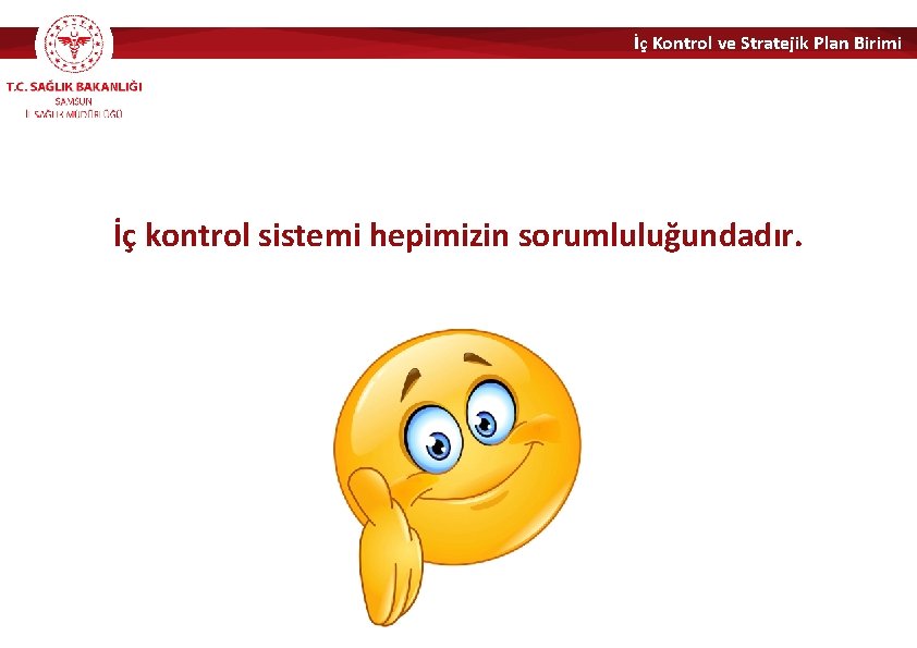 İç Kontrol ve Stratejik Plan Birimi İç kontrol sistemi hepimizin sorumluluğundadır. 37/50 