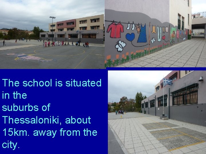 The school is situated in the suburbs of Thessaloniki, about 15 km. away from