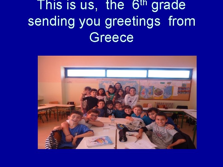 This is us, the 6 th grade sending you greetings from Greece 
