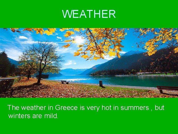 WEATHER The weather in Greece is very hot in summers , but winters are