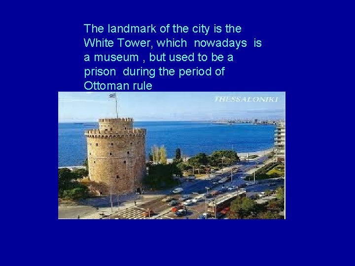 The landmark of the city is the White Tower, which nowadays is a museum