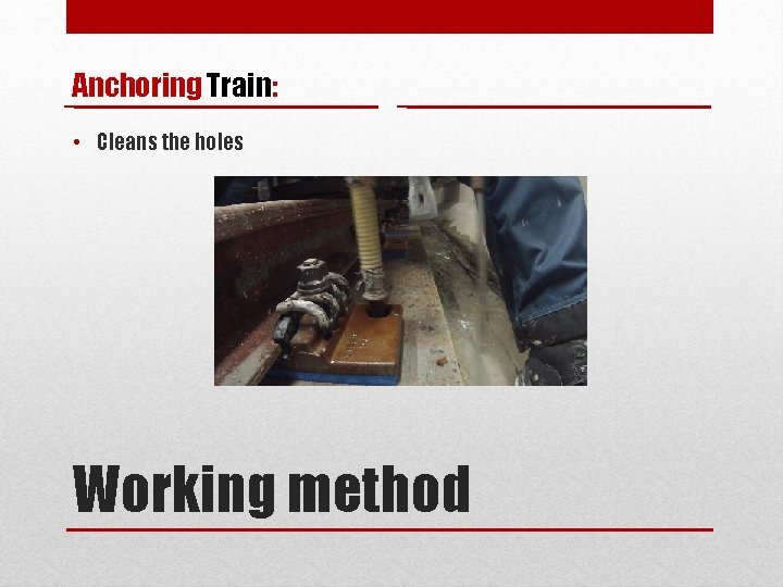 Anchoring Train: • Cleans the holes Working method 