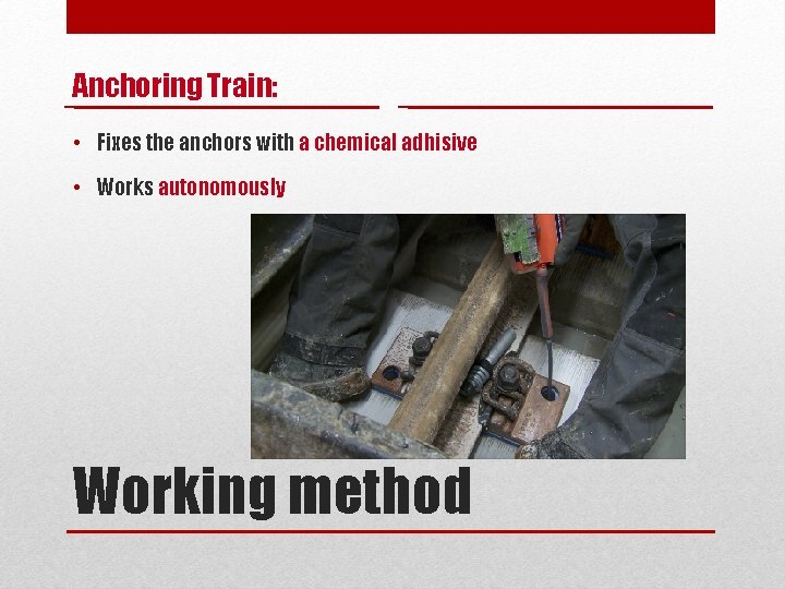 Anchoring Train: • Fixes the anchors with a chemical adhisive • Works autonomously Working