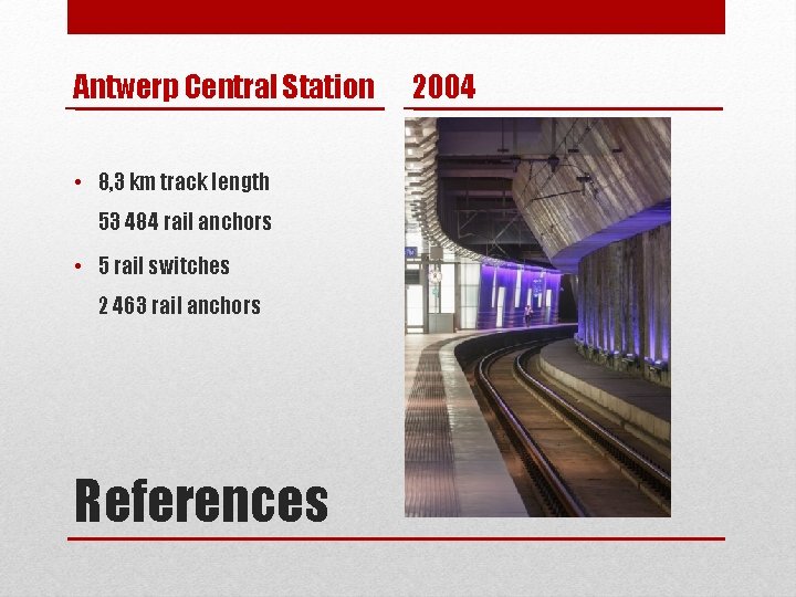 Antwerp Central Station • 8, 3 km track length 53 484 rail anchors •