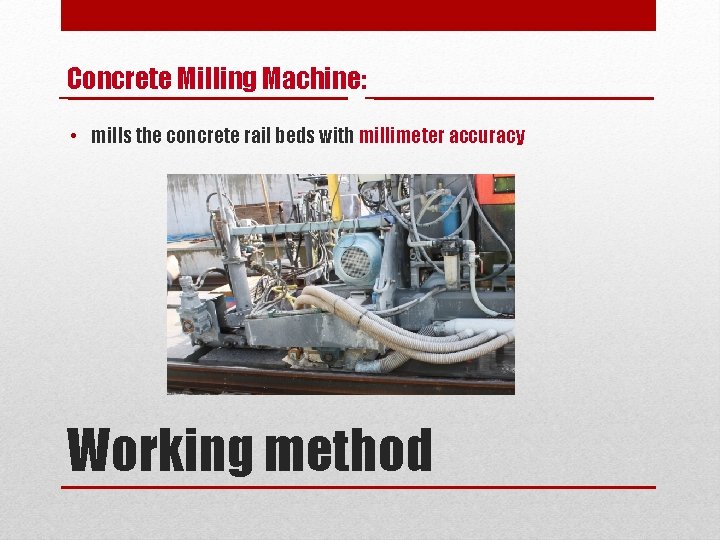 Concrete Milling Machine: • mills the concrete rail beds with millimeter accuracy Working method