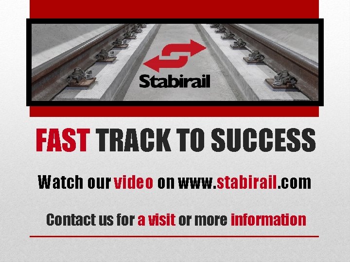 FAST TRACK TO SUCCESS Watch our video on www. stabirail. com Contact us for