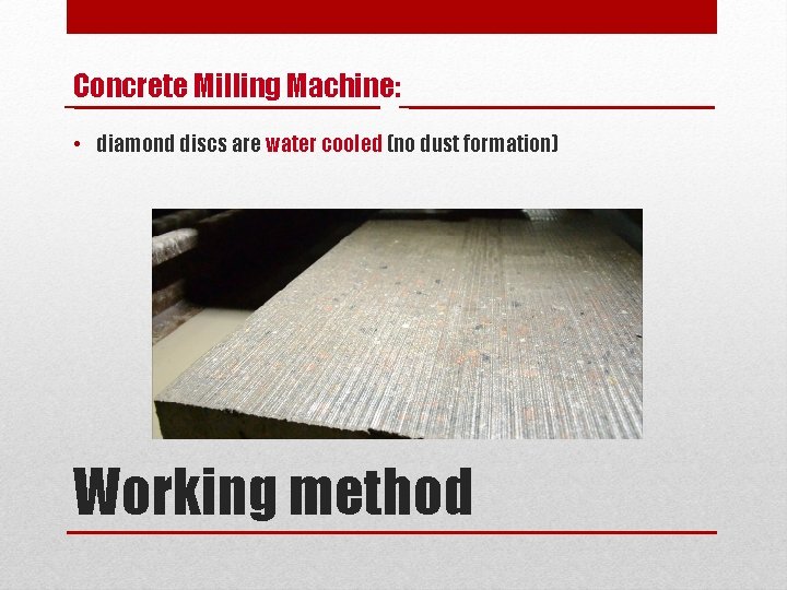 Concrete Milling Machine: • diamond discs are water cooled (no dust formation) Working method