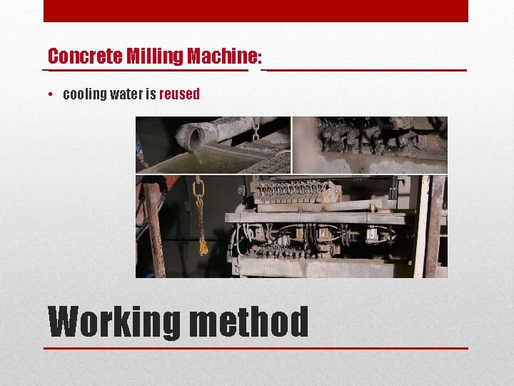Concrete Milling Machine: • cooling water is reused Working method 