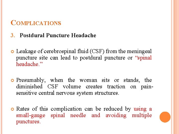 COMPLICATIONS 3. Postdural Puncture Headache Leakage of cerebrospinal fluid (CSF) from the meningeal puncture