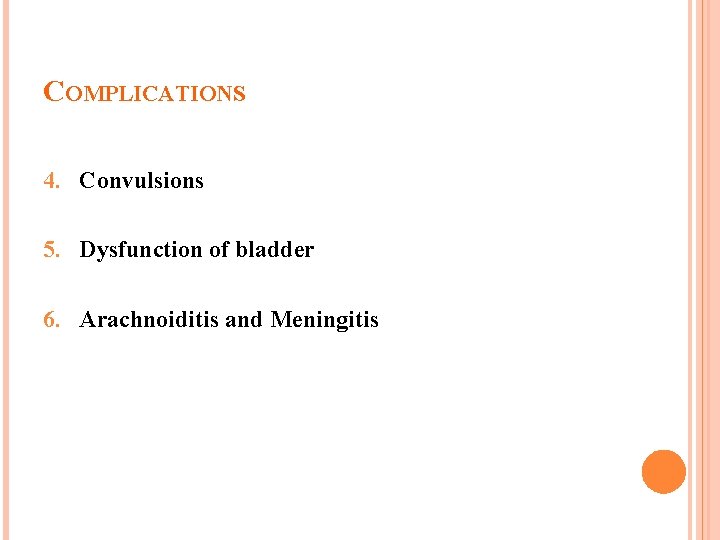COMPLICATIONS 4. Convulsions 5. Dysfunction of bladder 6. Arachnoiditis and Meningitis 