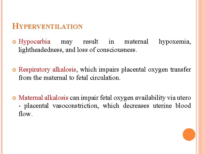 HYPERVENTILATION Hypocarbia may result in maternal lightheadedness, and loss of consciousness. hypoxemia, Respiratory alkalosis,