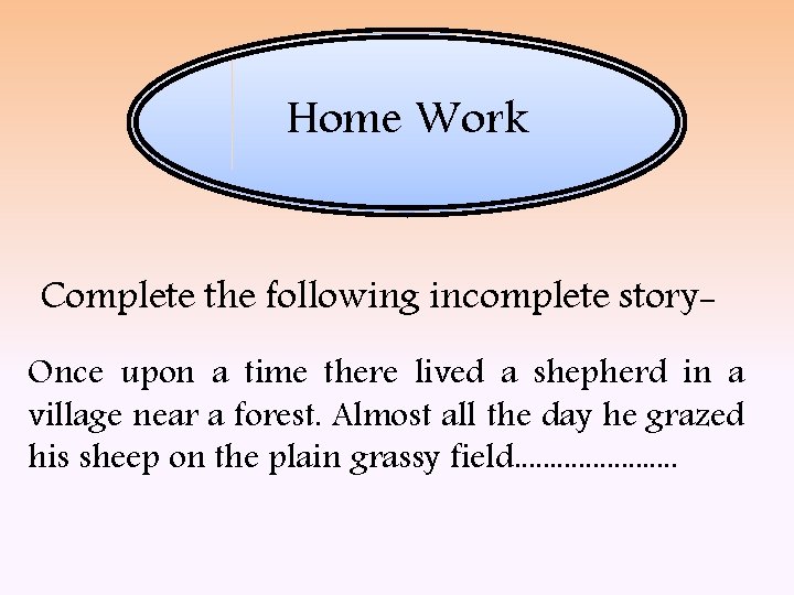 Home Work Complete the following incomplete story. Once upon a time there lived a