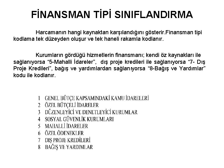 FİNANSMAN TİPİ SINIFLANDIRMA Harcamanın hangi kaynaktan karşılandığını gösterir. Finansman tipi kodlama tek düzeyden oluşur