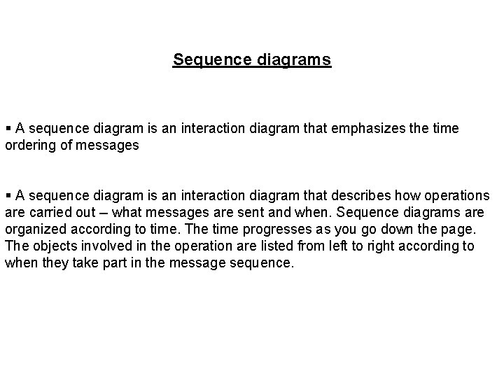 Sequence diagrams § A sequence diagram is an interaction diagram that emphasizes the time
