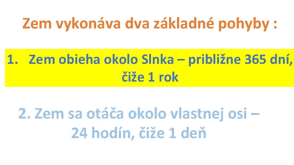 Zem vykonáva dva základné pohyby : 1. Zem obieha okolo Slnka – približne 365