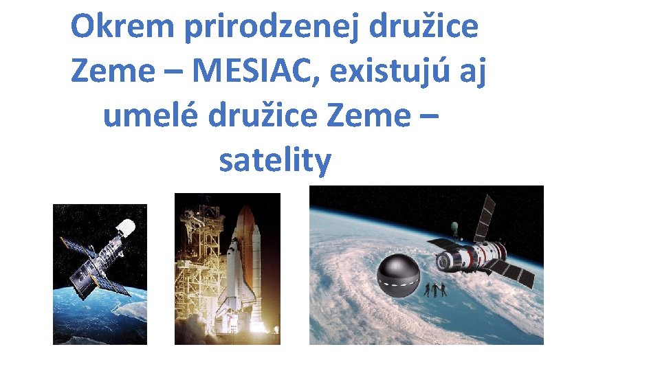 Okrem prirodzenej družice Zeme – MESIAC, existujú aj umelé družice Zeme – satelity 
