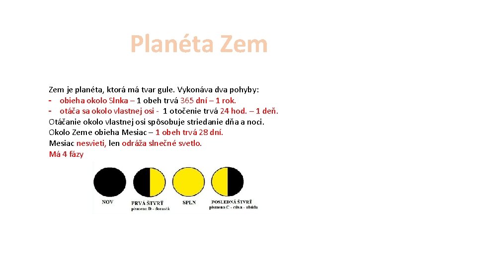 Planéta Zem je planéta, ktorá má tvar gule. Vykonáva dva pohyby: - obieha okolo