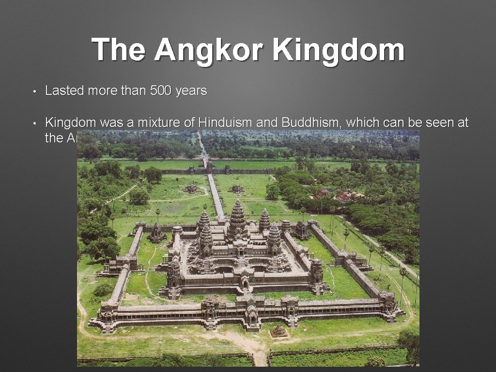 The Angkor Kingdom • Lasted more than 500 years • Kingdom was a mixture