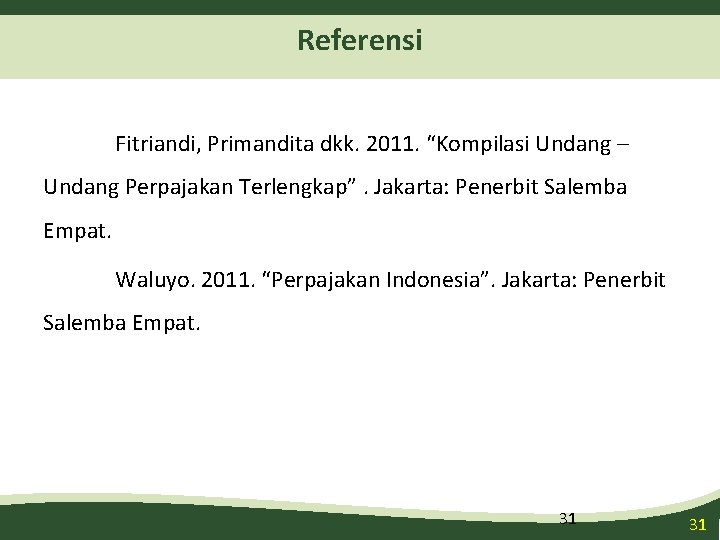 Referensi Fitriandi, Primandita dkk. 2011. “Kompilasi Undang – Undang Perpajakan Terlengkap”. Jakarta: Penerbit Salemba