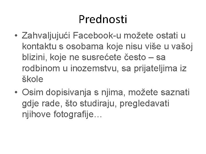 Prednosti • Zahvaljujući Facebook-u možete ostati u kontaktu s osobama koje nisu više u