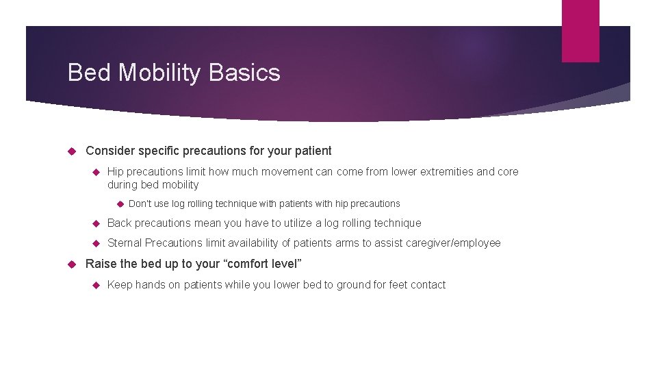 Bed Mobility Basics Consider specific precautions for your patient Hip precautions limit how much