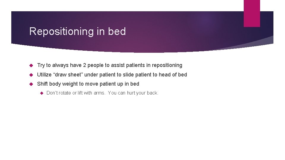 Repositioning in bed Try to always have 2 people to assist patients in repositioning