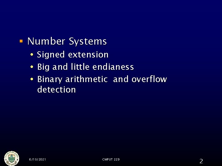 § Number Systems Signed extension Big and little endianess Binary arithmetic and overflow detection