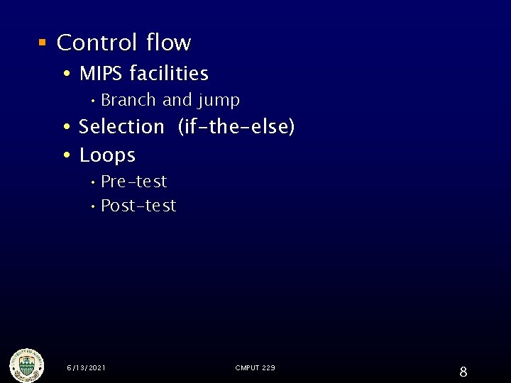§ Control flow MIPS facilities • Branch and jump Selection (if-the-else) Loops • Pre-test