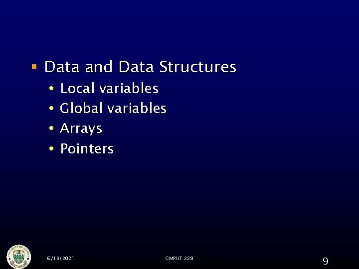 § Data and Data Structures Local variables Global variables Arrays Pointers 6/13/2021 CMPUT 229