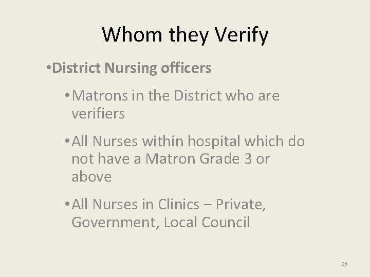 Whom they Verify • District Nursing officers • Matrons in the District who are