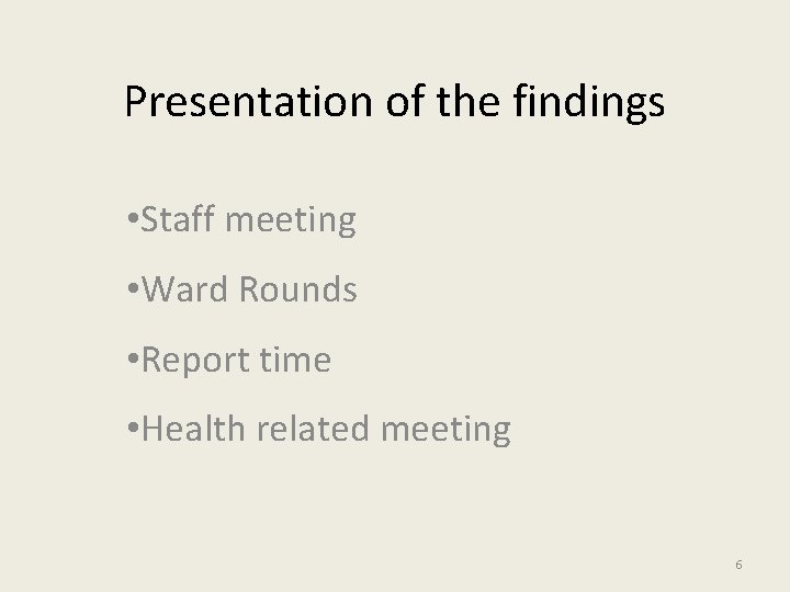 Presentation of the findings • Staff meeting • Ward Rounds • Report time •