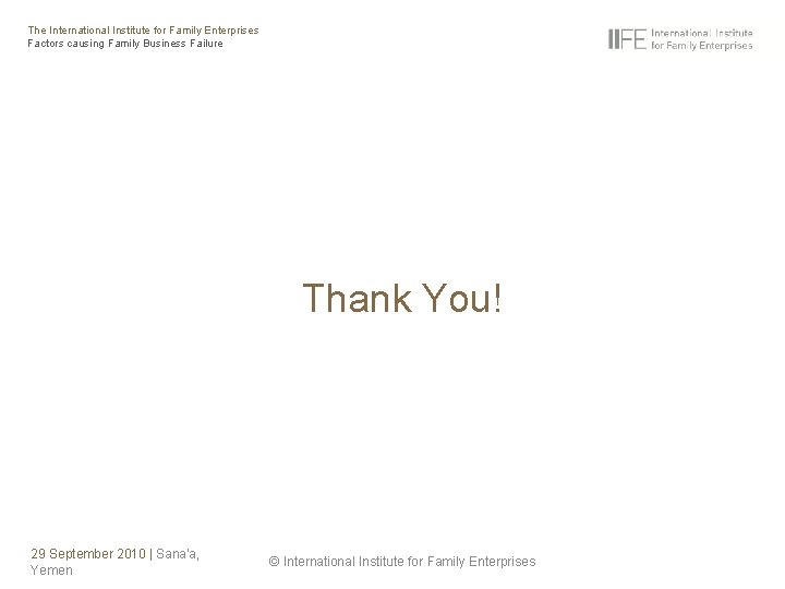 The International Institute for Family Enterprises Factors causing Family Business Failure Thank You! 29