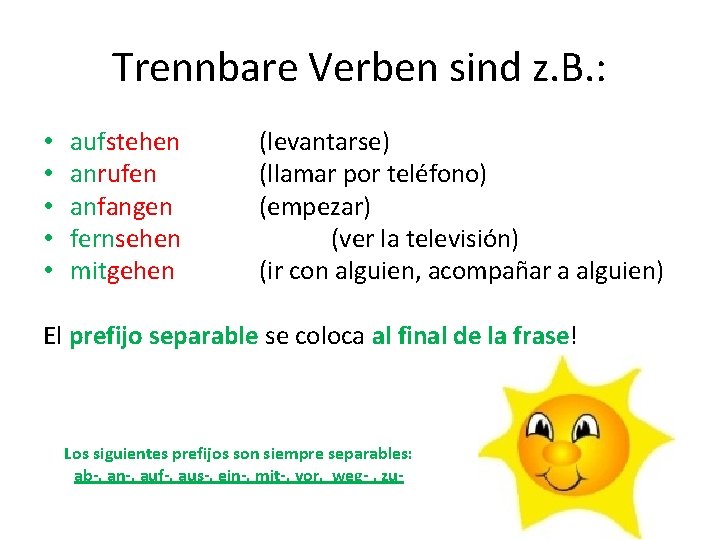 Trennbare Verben sind z. B. : • • • aufstehen anrufen anfangen fernsehen mitgehen
